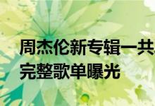 周杰伦新专辑一共发了几首歌 周杰伦新专辑完整歌单曝光