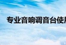 专业音响调音台使用教程 简单入门小知识