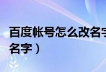 百度帐号怎么改名字和昵称（百度帐号怎么改名字）