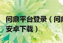 问鼎平台登录（问鼎娱乐app下载安装最新版安卓下载）