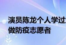 演员陈龙个人学过武功吗 知名演员陈龙上海做防疫志愿者