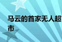 马云的首家无人超市 马云天价打造的无人超市