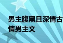 男主腹黑且深情古言小说（26本古言腹黑深情男主文