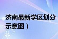 济南最新学区划分 济南6城区最全学区划分表示意图）