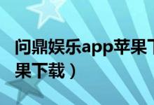 问鼎娱乐app苹果下载官网（问鼎娱乐app苹果下载）