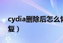 cydia删除后怎么恢复（cydia删除了怎么恢复）