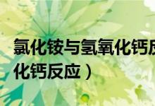 氯化铵与氢氧化钙反应装置图（氯化铵与氢氧化钙反应）