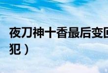 夜刀神十香最后变回来了吗（夜刀神十香被侵犯）