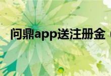 问鼎app送注册金（问鼎娱乐苹果版下载）