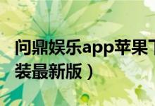 问鼎娱乐app苹果下载（问鼎娱乐app下载安装最新版）