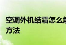 空调外机结霜怎么解决（空调外机结霜的处理方法