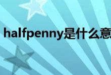 halfpenny是什么意思（penny是什么意思）