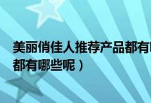 美丽俏佳人推荐产品都有哪些呢图片（美丽俏佳人推荐产品都有哪些呢）