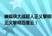 蝙蝠侠大战超人正义黎明在线观看完整版（蝙蝠侠大战超人正义黎明百度云）