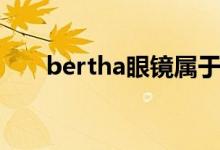 bertha眼镜属于什么档次（bertha）