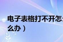 电子表格打不开怎么办?（电子表格打不开怎么办）