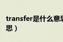 transfer是什么意思英语（transfer是什么意思）