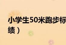 小学生50米跑步标准成绩（50米跑步标准成绩）