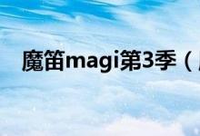 魔笛magi第3季（魔笛magi第三季预告）