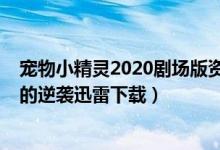 宠物小精灵2020剧场版资源（宠物小精灵剧场版2019超梦的逆袭迅雷下载）