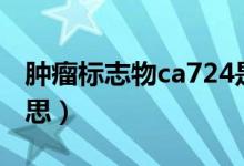 肿瘤标志物ca724是什么意思（724是什么意思）