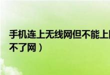 手机连上无线网但不能上网怎么回事（手机连上无线网却上不了网）