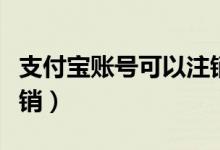 支付宝账号可以注销掉吗（支付宝账号可以注销）