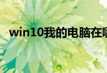 win10我的电脑在哪（win10我的电脑在）