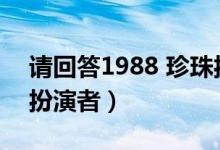 请回答1988 珍珠扮演者（请回答1988珍珠扮演者）