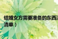 结婚女方需要准备的东西清单2020（结婚女方需要准备物品清单）