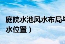 庭院水池风水布局与水池的位置（庭院水池风水位置）