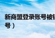 新商盟登录账号被锁定怎么办（新商盟登录账号）