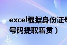 excel根据身份证号提取籍贯（excel身份证号码提取籍贯）