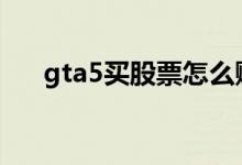 gta5买股票怎么赚钱（股票怎么赚钱）