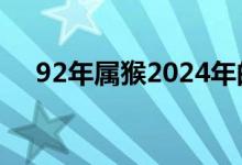 92年属猴2024年的运势和婚姻（92年）