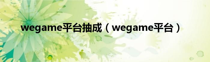 wegame平台抽成（wegame平台）