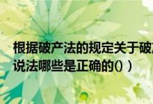 根据破产法的规定关于破产管理人（关于破产管理人的下列说法哪些是正确的()）