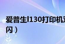 爱普生l130打印机双闪（爱普生330打印机双闪）