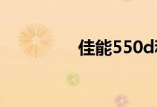 佳能550d和600d哪个好